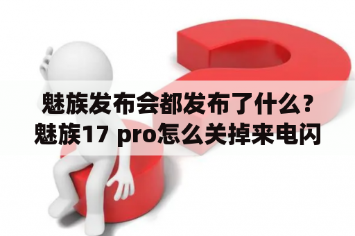 魅族发布会都发布了什么？魅族17 pro怎么关掉来电闪光灯？