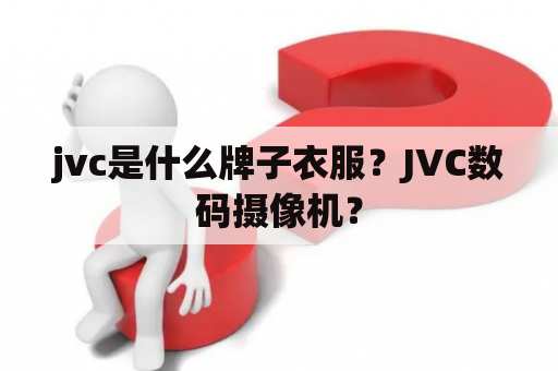 jvc是什么牌子衣服？JVC数码摄像机？