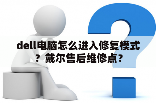 dell电脑怎么进入修复模式？戴尔售后维修点？