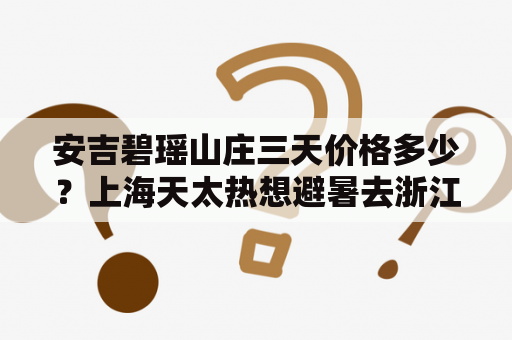 安吉碧瑶山庄三天价格多少？上海天太热想避暑去浙江安吉、农家乐、包吃包往、价格？