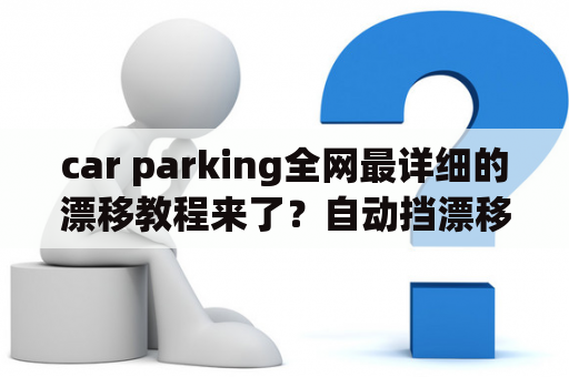 car parking全网最详细的漂移教程来了？自动挡漂移教学？