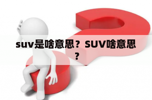 suv是啥意思？SUV啥意思？