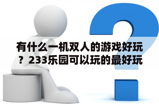 有什么一机双人的游戏好玩？233乐园可以玩的最好玩的游戏？