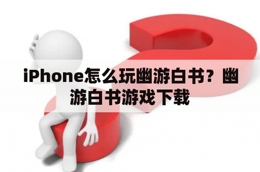 iPhone怎么玩幽游白书？幽游白书游戏下载