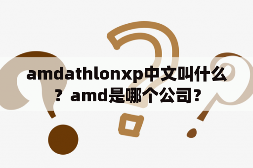 amdathlonxp中文叫什么？amd是哪个公司？