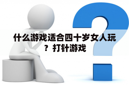 什么游戏适合四十岁女人玩？打针游戏