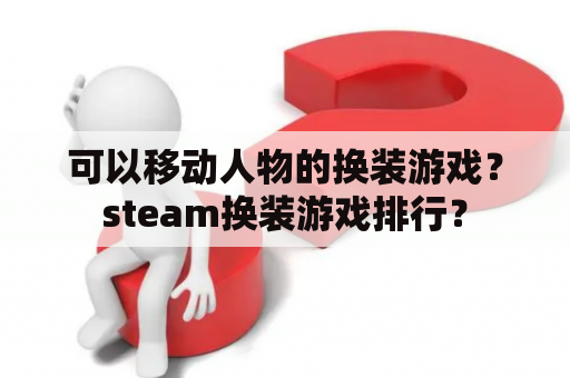 可以移动人物的换装游戏？steam换装游戏排行？