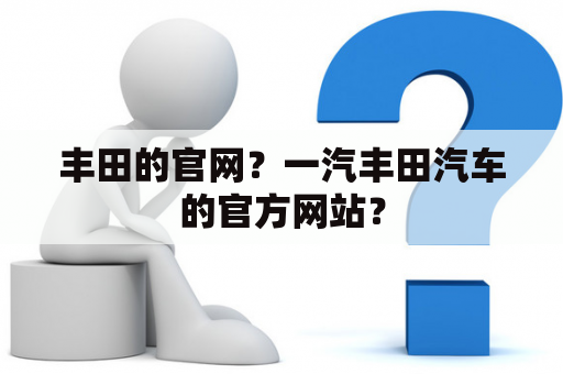 丰田的官网？一汽丰田汽车的官方网站？