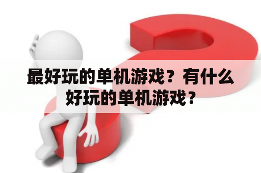 最好玩的单机游戏？有什么好玩的单机游戏？