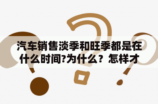 汽车销售淡季和旺季都是在什么时间?为什么？怎样才能做五菱宏光经销商？