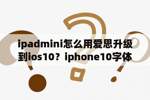 ipadmini怎么用爱思升级到ios10？iphone10字体大小设置