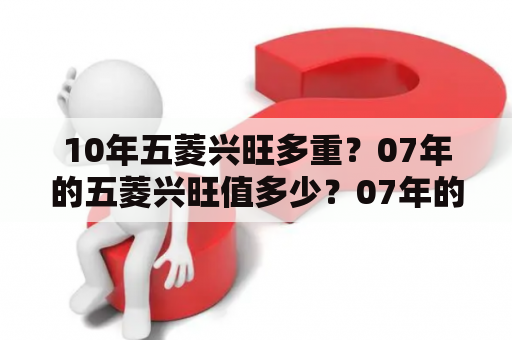 10年五菱兴旺多重？07年的五菱兴旺值多少？07年的五菱兴旺值？