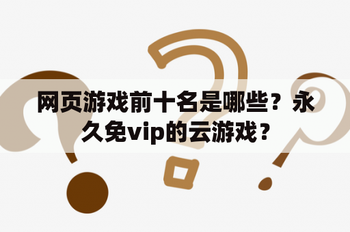 网页游戏前十名是哪些？永久免vip的云游戏？