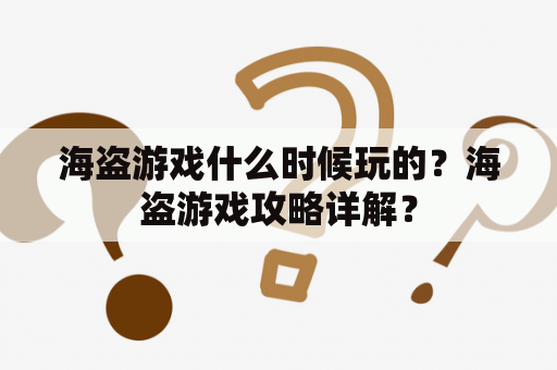 海盗游戏什么时候玩的？海盗游戏攻略详解？