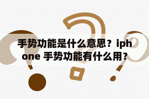 手势功能是什么意思？iphone 手势功能有什么用？