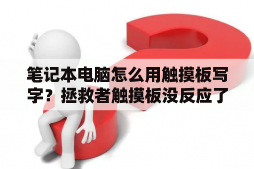 笔记本电脑怎么用触摸板写字？拯救者触摸板没反应了怎么办？