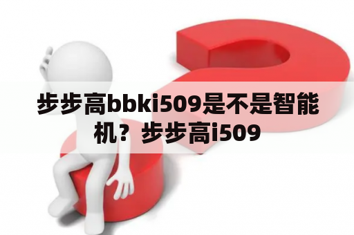 步步高bbki509是不是智能机？步步高i509