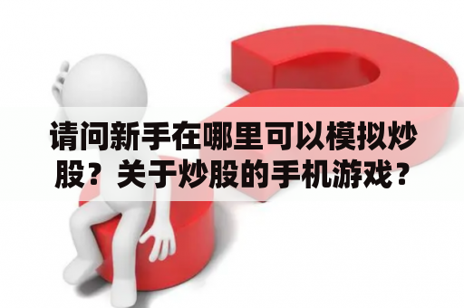 请问新手在哪里可以模拟炒股？关于炒股的手机游戏？