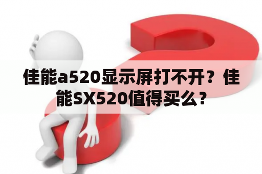 佳能a520显示屏打不开？佳能SX520值得买么？