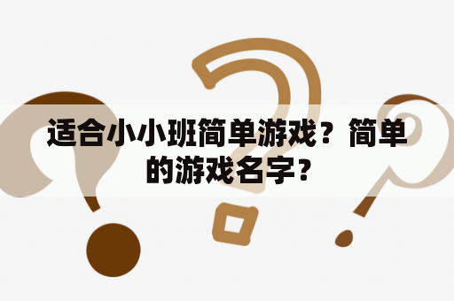 适合小小班简单游戏？简单的游戏名字？