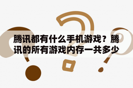 腾讯都有什么手机游戏？腾讯的所有游戏内存一共多少？