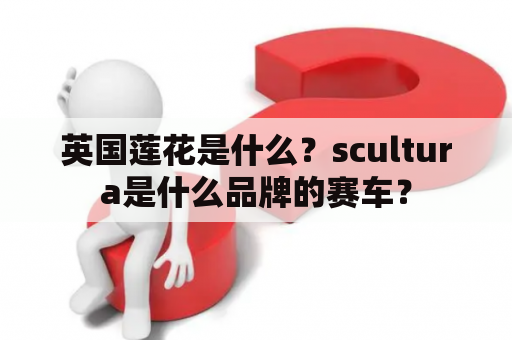 英国莲花是什么？scultura是什么品牌的赛车？