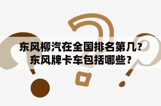 东风柳汽在全国排名第几？东风牌卡车包括哪些？