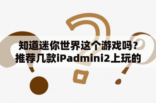 知道迷你世界这个游戏吗？推荐几款iPadmini2上玩的游戏越多越好？