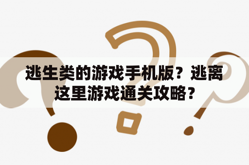 逃生类的游戏手机版？逃离这里游戏通关攻略？