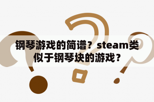 钢琴游戏的简谱？steam类似于钢琴块的游戏？