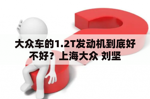 大众车的1.2T发动机到底好不好？上海大众 刘坚