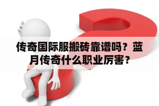 传奇国际服搬砖靠谱吗？蓝月传奇什么职业厉害？