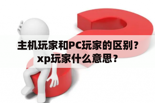 主机玩家和PC玩家的区别？xp玩家什么意思？