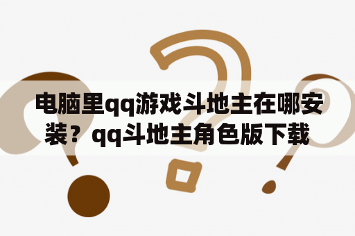 电脑里qq游戏斗地主在哪安装？qq斗地主角色版下载？