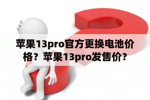 苹果13pro官方更换电池价格？苹果13pro发售价？