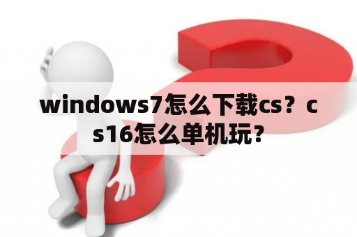 windows7怎么下载cs？cs16怎么单机玩？