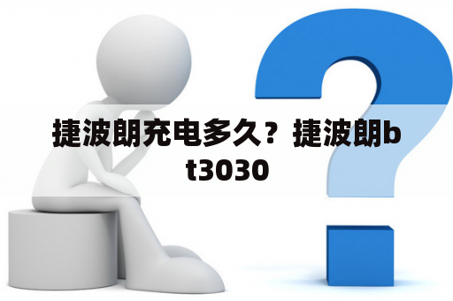 捷波朗充电多久？捷波朗bt3030