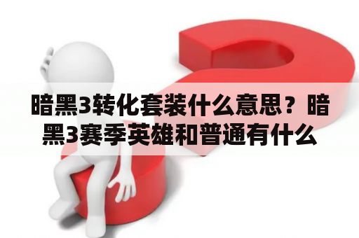 暗黑3转化套装什么意思？暗黑3赛季英雄和普通有什么区别？