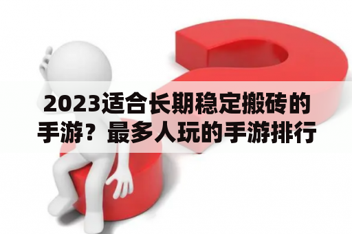 2023适合长期稳定搬砖的手游？最多人玩的手游排行榜？