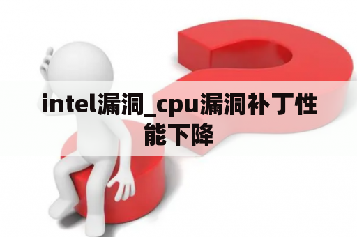 intel漏洞_cpu漏洞补丁性能下降