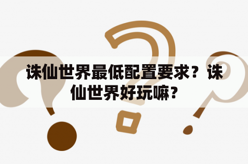 诛仙世界最低配置要求？诛仙世界好玩嘛？