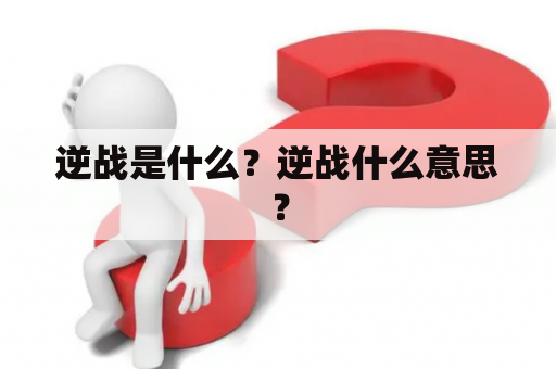 逆战是什么？逆战什么意思？