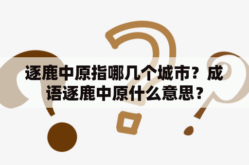 逐鹿中原指哪几个城市？成语逐鹿中原什么意思？