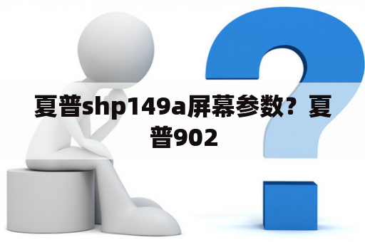 夏普shp149a屏幕参数？夏普902