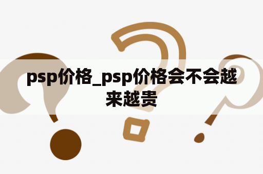 psp价格_psp价格会不会越来越贵