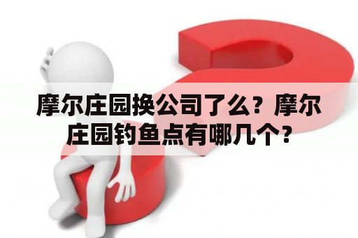 摩尔庄园换公司了么？摩尔庄园钓鱼点有哪几个？