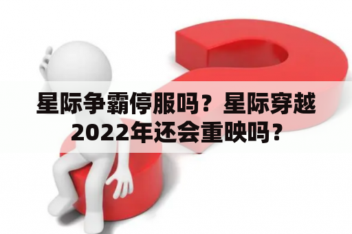 星际争霸停服吗？星际穿越2022年还会重映吗？