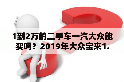 1到2万的二手车一汽大众能买吗？2019年大众宝来1.5二手多少钱？