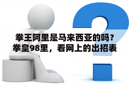 拳王阿里是马来西亚的吗？拳皇98里，看网上的出招表里 ↙ 和 ↘ 是什么意思啊，怎么能在键盘上按呢，是什么意思呢，求高手解答？