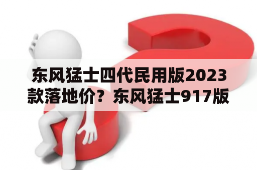 东风猛士四代民用版2023款落地价？东风猛士917版2023款落地价？